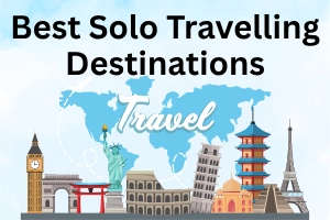 Best Destinations for Solo Travelling: Guide for Solo Travellers