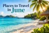 Best Places to Travel in June: Top Destinations for Summer 2027 - Post Thumbnail