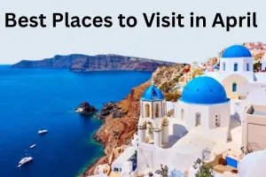 Best Places to Travel in April for a Perfect Spring Escape