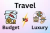 Budget Travel vs Luxury Travel: Understanding the Differences - Post Thumbnail