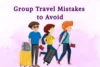 Group Travel Mistakes to Avoid (And How to Fix Them) - Post Thumbnail