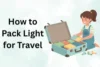 How to Pack Light for Travel: Simple Tips for Every Trip - Post Thumbnail