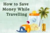 How to Save Money While Travelling: Complete Budget Guide for Smart Travelers - Post Thumbnail
