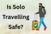 Is Solo Travelling Safe: Risks, Tips, and Complete Safety Guide - Post Thumbnail