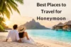 Best Places to Travel for Honeymoon: 12 Romantic Destinations - Post Thumbnail