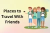 Best Places to Travel With Friends: Top Destinations for Every Group - Post Thumbnail
