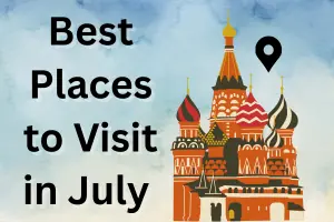 Best Places to Visit in July: Where Summer Feels Different