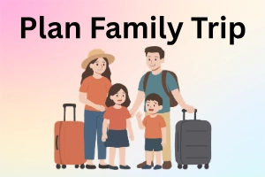 How to Plan a Family Trip: Complete Beginner-Friendly Planning Guide