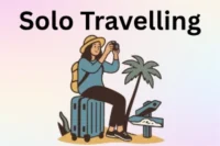 Solo Travelling Guide: Meaning, Purpose, Benefits, and Tips