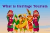 What Is Heritage Tourism & Why It Matters: Learn Now!  - Post Thumbnail