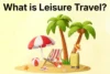 What Is Leisure Travel: Types, Importance & Much More  - Post Thumbnail