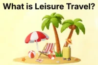 What Is Leisure Travel: Types, Importance & Much More 