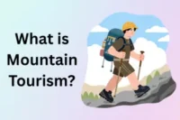 What is Mountain Tourism: Guide to Adventure and Nature Travel