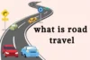 What Is Road Travel: Explore Destinations by Road - Post Thumbnail