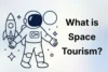 What Is Space Tourism & How It Works - Post Thumbnail