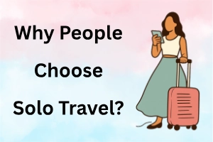 Why People Choose Solo Travel: Complete Guide with Benefits & Tips